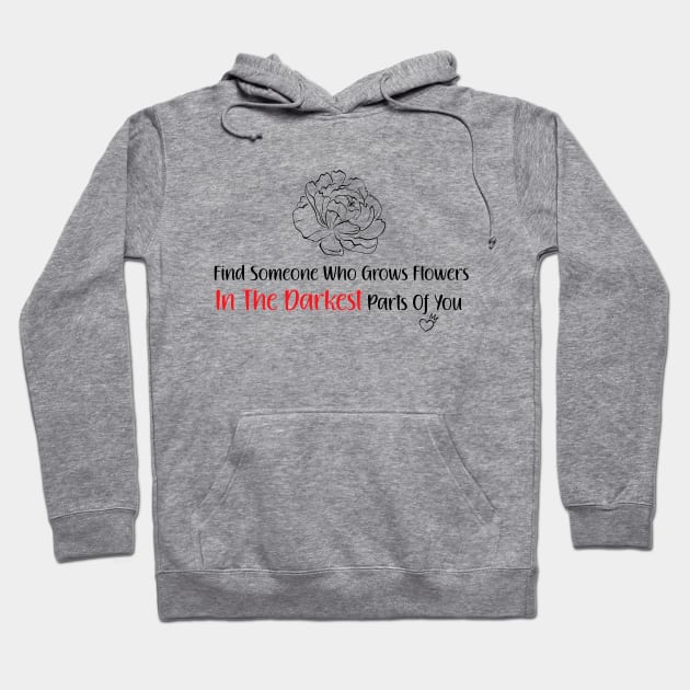 find someone who grows flowers in the darkest parts of you Hoodie by StoreOfLove